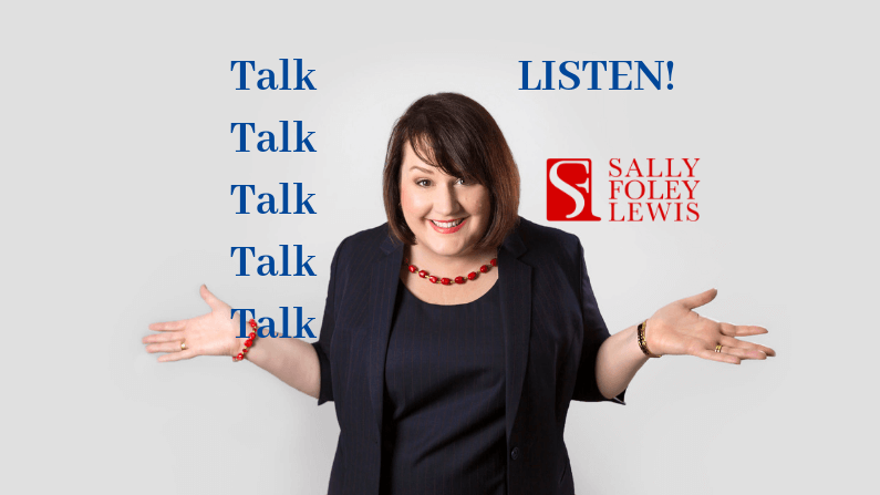 Talk, Talk, Talk, Talk, Talk … LISTEN!